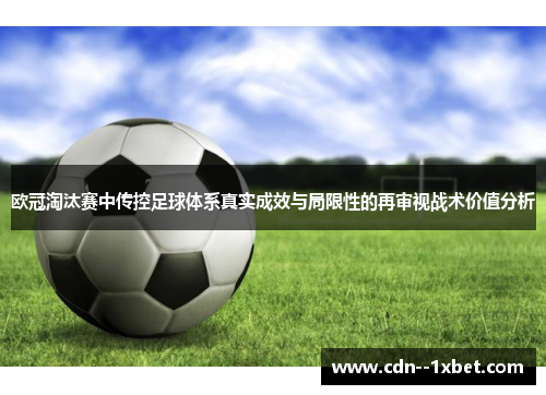 欧冠淘汰赛中传控足球体系真实成效与局限性的再审视战术价值分析