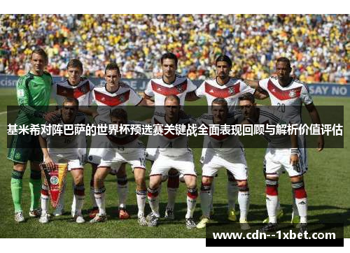 基米希对阵巴萨的世界杯预选赛关键战全面表现回顾与解析价值评估
