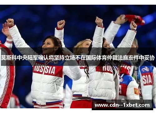 莫斯科中央陆军确认将坚持立场不在国际体育仲裁法庭案件中妥协 莫斯科中央陆军确认将坚持立场不在国际体育仲裁法庭案件中妥协