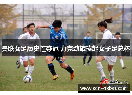 曼联女足历史性夺冠 力克劲旅捧起女子足总杯
