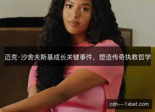 迈克·沙舍夫斯基成长关键事件，塑造传奇执教哲学